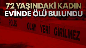 72 yaşındaki kadın evinde ölü bulundu